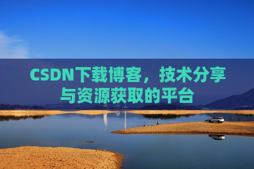 CSDN下载博客，技术分享与资源获取的平台